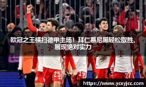 欧冠之王横扫德甲主场！拜仁慕尼黑轻松取胜，展现绝对实力