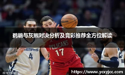 鹈鹕与灰熊对决分析及竞彩推荐全方位解读