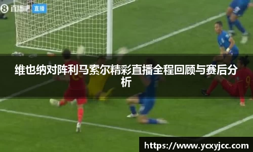 维也纳对阵利马索尔精彩直播全程回顾与赛后分析