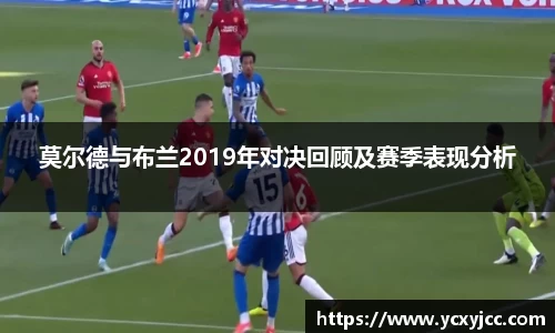 莫尔德与布兰2019年对决回顾及赛季表现分析