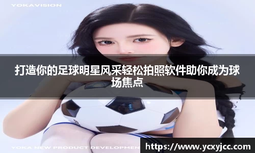 打造你的足球明星风采轻松拍照软件助你成为球场焦点