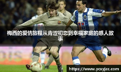 梅西的爱情旅程从青涩初恋到幸福家庭的感人故事